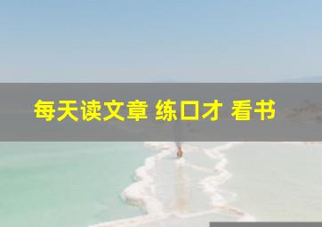 每天读文章 练口才 看书